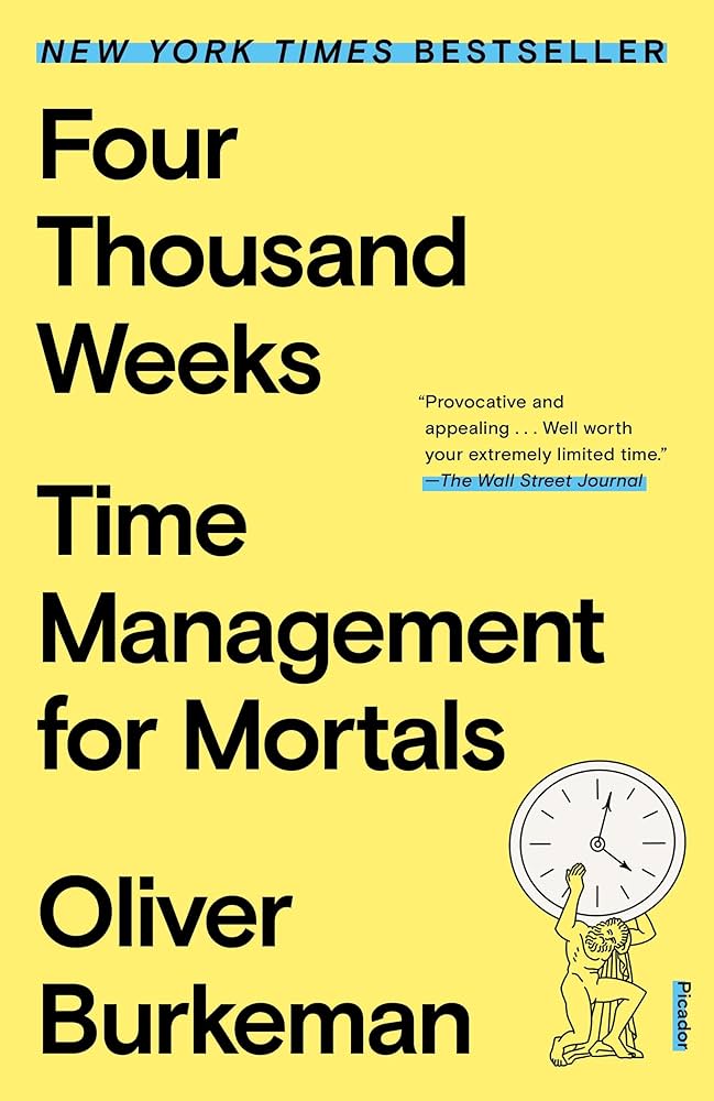 Four Thousand Weeks: Time Management for Mortals by Oliver Burkeman