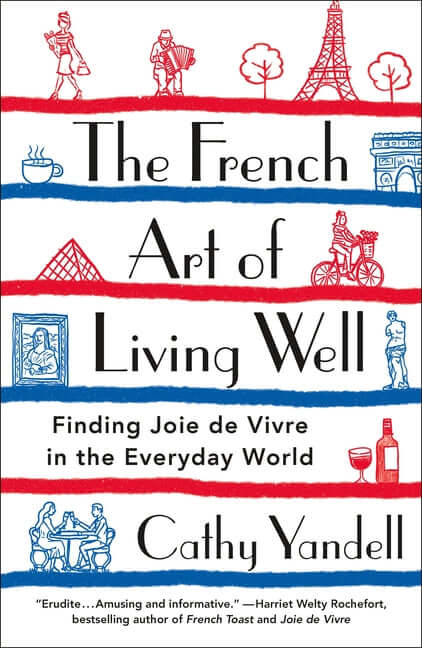 French Art of Living Well: Finding Joie de Vivre in the Everyday World - Ingram
