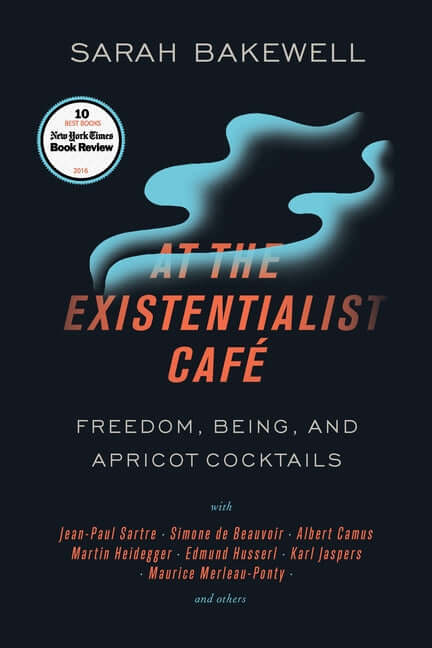 At the Existentialist Café: Freedom, Being, and Apricot Cocktails with Jean-Paul Sartre, Simone de Beauvoir, Albert Camus, Martin Heidegger, Maurice M - Ingram