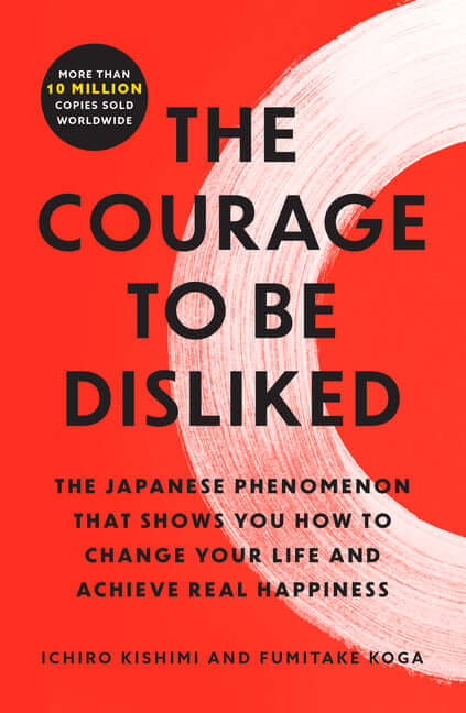 Courage to Be Disliked: The Japanese Phenomenon That Shows You How to Change Your Life and Achieve Real Happiness - Ingram
