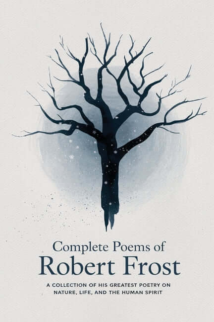 Complete Poems of Robert Frost: A Collection of his Greatest Poetry on Nature, Life, and The Human Spirit - Ingram